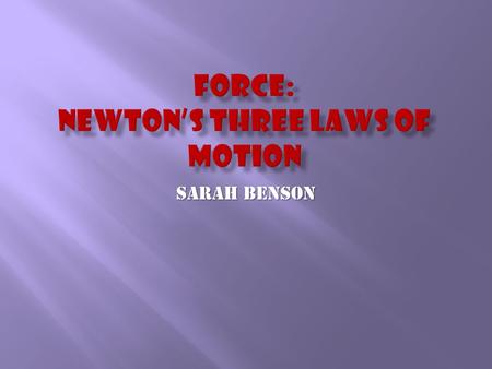 Sarah Benson. Newton’s first law states that an object in motion will continue in motion in the same direction and speed unless an unbalanced force acts.
