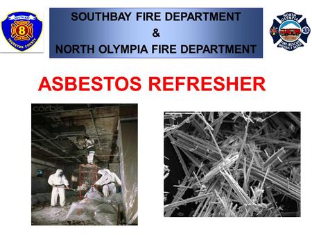 SOUTHBAY FIRE DEPARTMENT & NORTH OLYMPIA FIRE DEPARTMENT ASBESTOS REFRESHER.