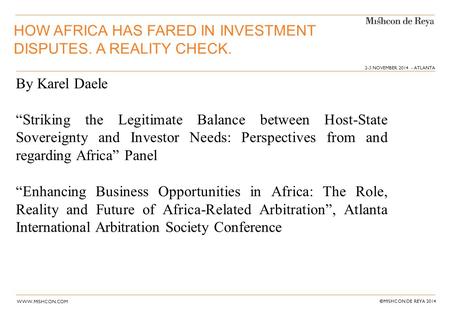 WWW.MISHCON.COM © MISHCON DE REYA 2014 HOW AFRICA HAS FARED IN INVESTMENT DISPUTES. A REALITY CHECK. By Karel Daele “Striking the Legitimate Balance between.