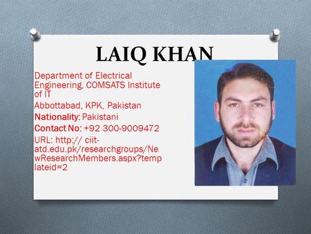 LAIQ KHAN Department of Electrical Engineering, COMSATS Institute of IT Abbottabad, KPK, Pakistan Nationality: Pakistani Contact No: +92 300-9009472 URL: