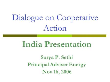 Dialogue on Cooperative Action India Presentation Surya P. Sethi Principal Adviser Energy Nov 16, 2006.