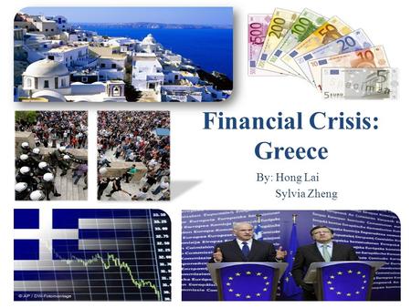 Financial Crisis: Greece By: Hong Lai Sylvia Zheng.
