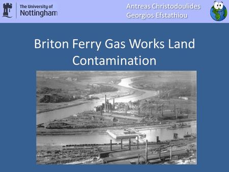 H23A14 Briton Ferry Gas Works Land Contamination Antreas Christodoulides Georgios Efstathiou Antreas Christodoulides Georgios Efstathiou.