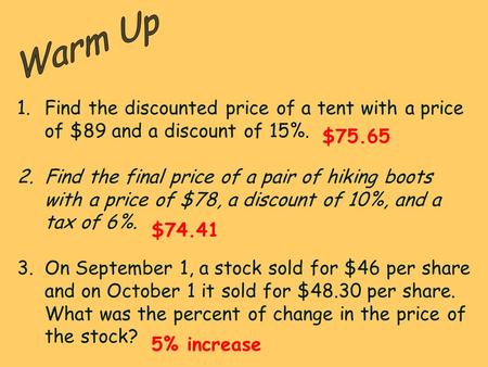 Warm Up Find the discounted price of a tent with a price of $89 and a discount of 15%. Find the final price of a pair of hiking boots with a price of $78,