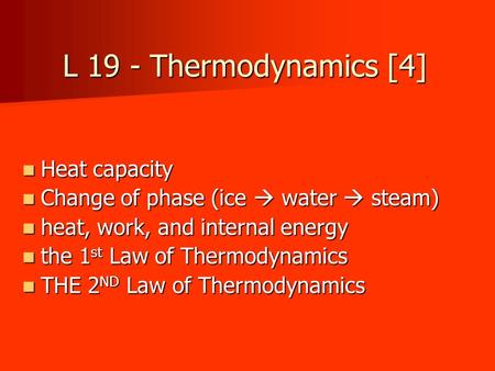L 19 - Thermodynamics [4] Heat capacity Heat capacity Change of phase (ice  water  steam) Change of phase (ice  water  steam) heat, work, and internal.