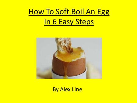 How To Soft Boil An Egg In 6 Easy Steps By Alex Line.