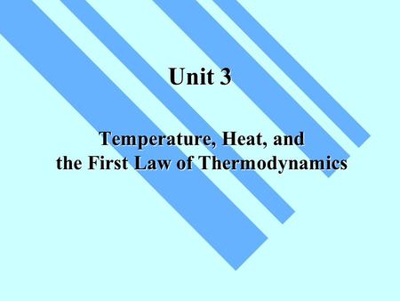 Unit 3 Temperature, Heat, and the First Law of Thermodynamics.