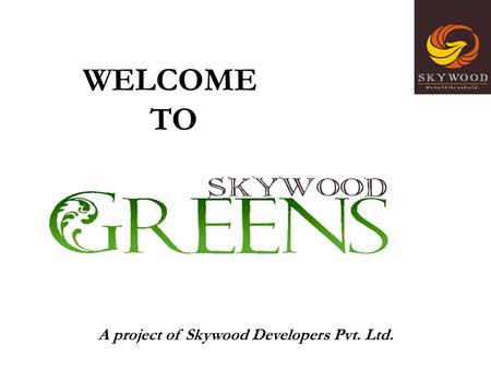 A project of Skywood Developers Pvt. Ltd. WELCOME TO.