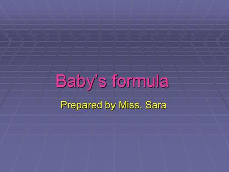 Baby’s formula Prepared by Miss. Sara. Out line  How to clean feeding bottle  How to Prepare a bottle feed using baby milk powder.