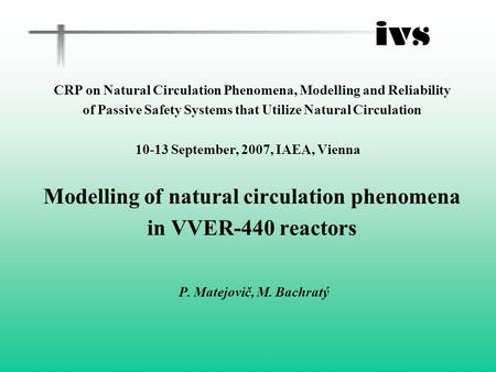CRP on Natural Circulation Phenomena, Modelling and Reliability of Passive Safety Systems that Utilize Natural Circulation 10-13 September, 2007, IAEA,