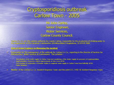 Cryptosporidiosis outbreak Carlow Town - 2005 Mr John Carley, Senior Engineer, Senior Engineer, Water Services, Carlow County Council. Carlow Co. Co. are.