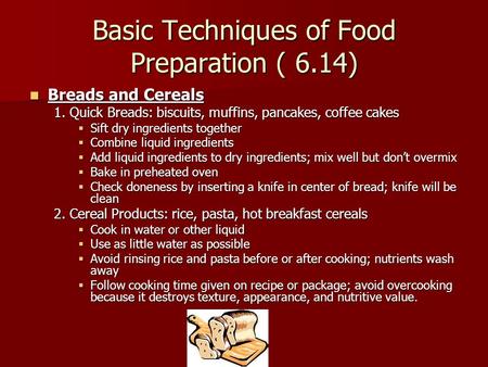 Basic Techniques of Food Preparation ( 6.14) Breads and Cereals Breads and Cereals 1. Quick Breads: biscuits, muffins, pancakes, coffee cakes  Sift dry.
