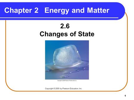 1 Chapter 2Energy and Matter 2.6 Changes of State Copyright © 2009 by Pearson Education, Inc.