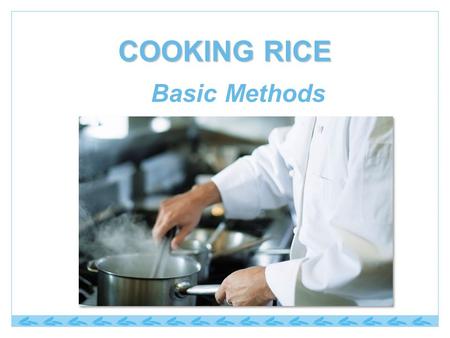 COOKING RICE Basic Methods. Rice in Foodservice Ideal flavor carrier for traditional and global dishes. Essential ingredient in foodservice kitchens,
