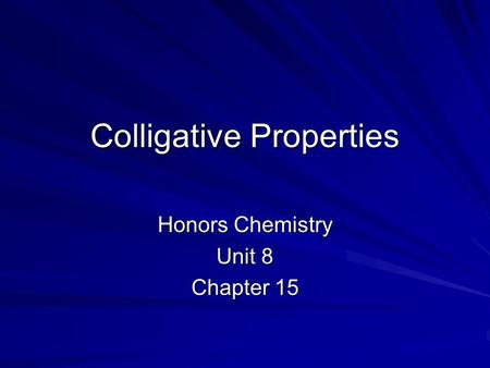 Colligative Properties Honors Chemistry Unit 8 Chapter 15.