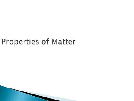 Properties of Matter  What is Matter? ◦ Stuff that makes up everything in the universe  What are Properties of Matter? ◦ Hardness, texture, shape,