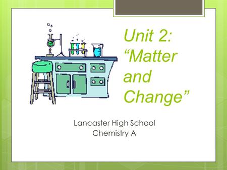 Unit 2: “Matter and Change”