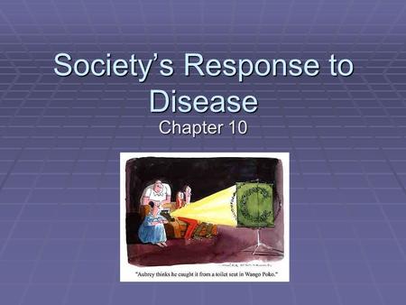 Society’s Response to Disease Chapter 10. How disease Affect Society  In the past, many people died from disease because they did not understand how.