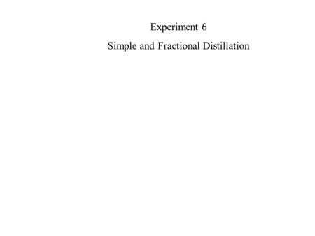 Experiment 6 Simple and Fractional Distillation.