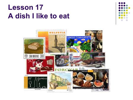 Lesson 17 A dish I like to eat. Agenda Focus on food preparation Recycle food vocabulary Develop fluency and confidence in making presentations.