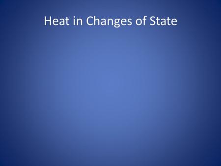 Heat in Changes of State. Review So far we’ve learned that: –Energy is the capacity to do work or cause a temperature change. –Heat is the movement of.