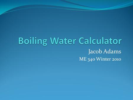 Jacob Adams ME 340 Winter 2010. The Problem: Long complex boiling equations Numerous cases and different variations can be confusing Evaluation takes.