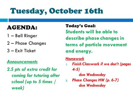 Tuesday, October 16th AGENDA: 1 – Bell Ringer 2 – Phase Changes 3 – Exit Ticket Announcements 2.5 pts of extra credit for coming for tutoring after school.