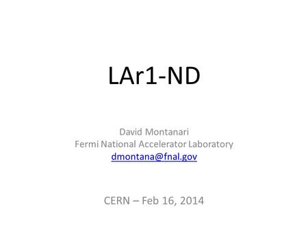LAr1-ND David Montanari Fermi National Accelerator Laboratory CERN – Feb 16, 2014.