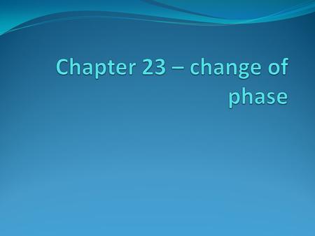 Chapter 23 – change of phase