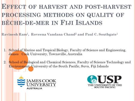E FFECT OF HARVEST AND POST - HARVEST PROCESSING METHODS ON QUALITY OF BÊCHE - DE - MER IN F IJI I SLANDS Ravinesh Ram 1, Roveena Vandana Chand 2 and Paul.