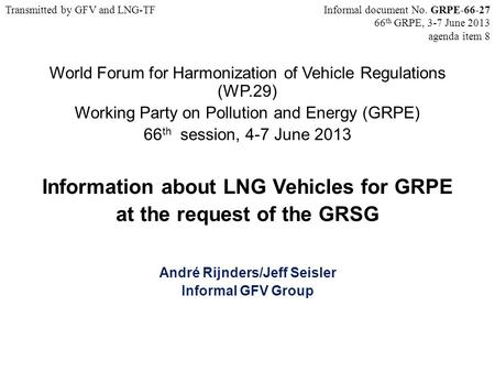 World Forum for Harmonization of Vehicle Regulations (WP.29) Working Party on Pollution and Energy (GRPE) 66 th session, 4-7 June 2013 Information about.