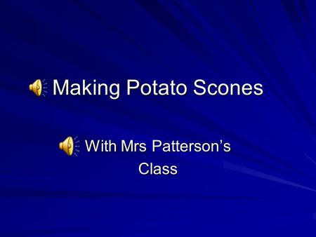 Making Potato Scones With Mrs Patterson’s Class You will need 500g Potatoes 100g plain flour 50g butter Pinch of salt.
