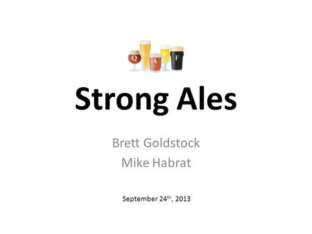 Strong Ales Brett Goldstock Mike Habrat September 24 th, 2013.
