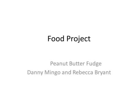 Food Project Peanut Butter Fudge Danny Mingo and Rebecca Bryant.