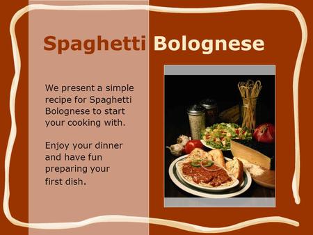 Spaghetti Bolognese We present a simple recipe for Spaghetti