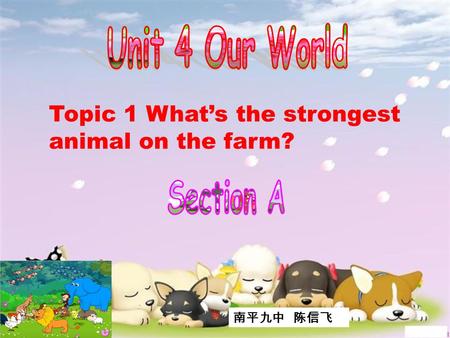 Topic 1 What’s the strongest animal on the farm? 南平九中 陈信飞.