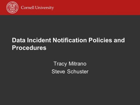 Data Incident Notification Policies and Procedures Tracy Mitrano Steve Schuster.