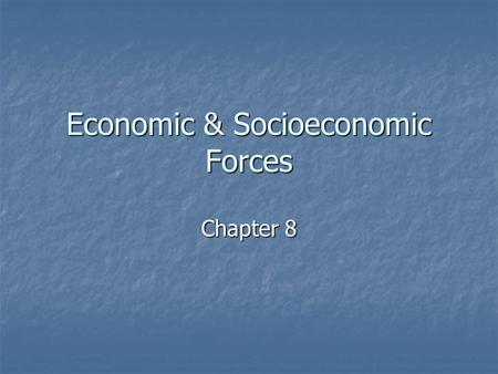 Economic & Socioeconomic Forces Chapter 8. Economic Forces Why is it so important to study economic forces? Why is it so important to study economic forces?