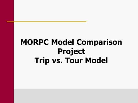 MORPC Model Comparison Project Trip vs. Tour Model.