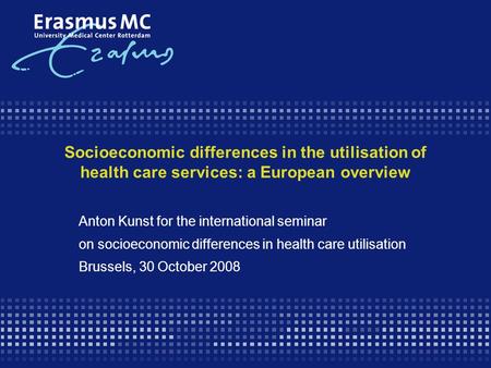 Socioeconomic differences in the utilisation of health care services: a European overview Anton Kunst for the international seminar on socioeconomic differences.