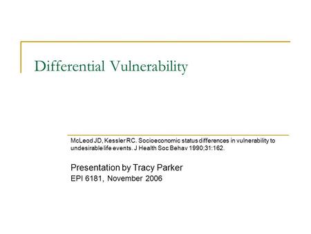 Differential Vulnerability McLeod JD, Kessler RC. Socioeconomic status differences in vulnerability to undesirable life events. J Health Soc Behav 1990;31:162.