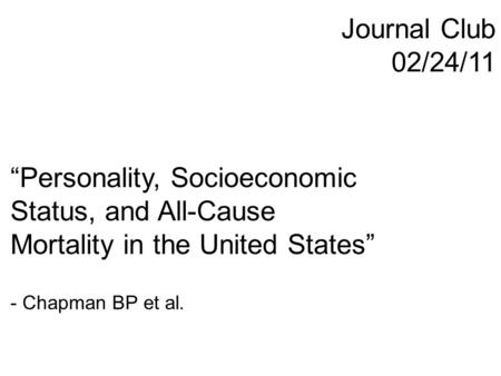 “Personality, Socioeconomic Status, and All-Cause Mortality in the United States” - Chapman BP et al. Journal Club 02/24/11.