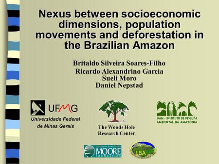 Nexus between socioeconomic dimensions, population movements and deforestation in the Brazilian Amazon Britaldo Silveira Soares-Filho Ricardo Alexandrino.