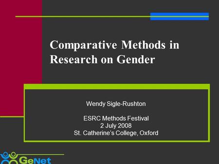 Comparative Methods in Research on Gender Wendy Sigle-Rushton ESRC Methods Festival 2 July 2008 St. Catherine’s College, Oxford.