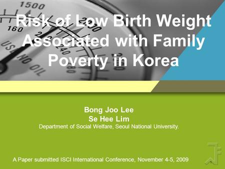 Risk of Low Birth Weight Associated with Family Poverty in Korea Bong Joo Lee Se Hee Lim Department of Social Welfare, Seoul National University. A Paper.