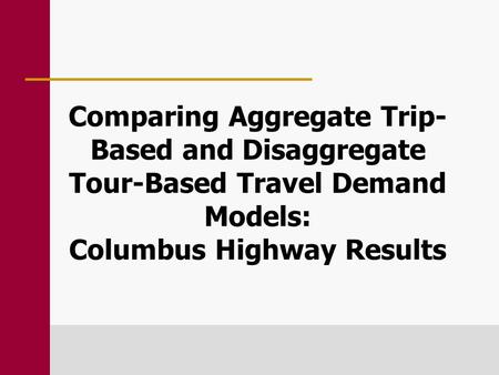 Comparing Aggregate Trip- Based and Disaggregate Tour-Based Travel Demand Models: Columbus Highway Results.
