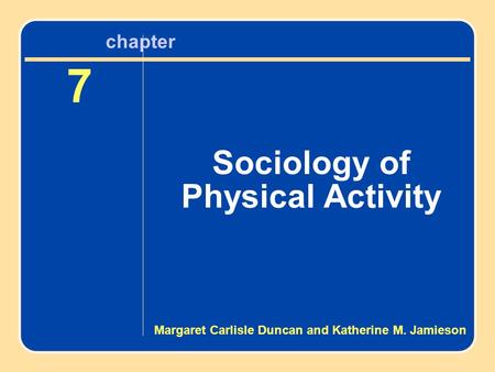 Chapter 7 Sociology of Physical Activity 7 Sociology of Physical Activity chapter Margaret Carlisle Duncan and Katherine M. Jamieson.