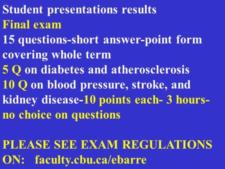 Student presentations results Final exam 15 questions-short answer-point form covering whole term 5 Q on diabetes and atherosclerosis 10 Q on blood pressure,