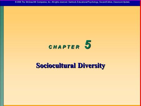 C H A P T E R 5 Sociocultural Diversity © 2006 The McGraw-Hill Companies, Inc. All rights reserved. Santrock, Educational Psychology, Second Edition, Classroom.