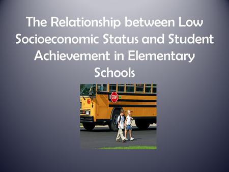The Relationship between Low Socioeconomic Status and Student Achievement in Elementary Schools.